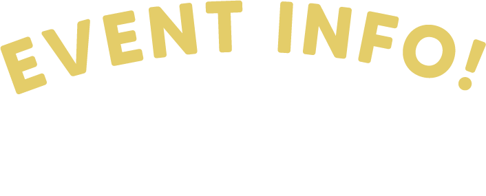 EVENT INFO! くわしくは、各イベントをクリックしてね！